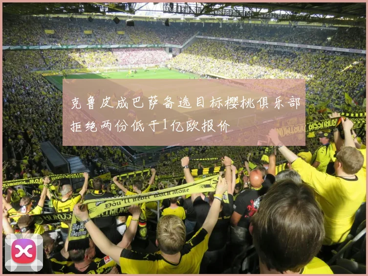 克鲁皮成巴萨备选目标樱桃俱乐部拒绝两份低于1亿欧报价