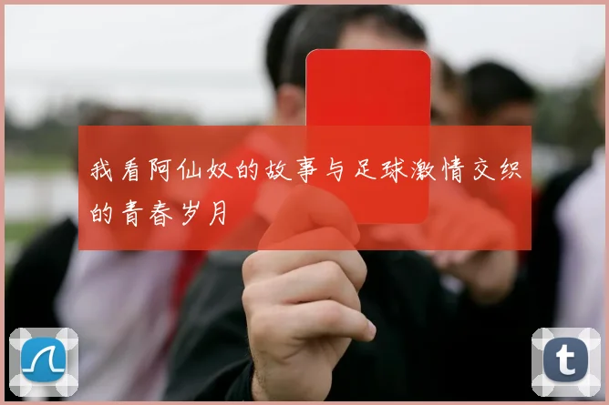 我看阿仙奴的故事与足球激情交织的青春岁月