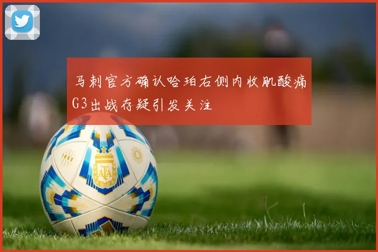 马刺官方确认哈珀右侧内收肌酸痛G3出战存疑引发关注