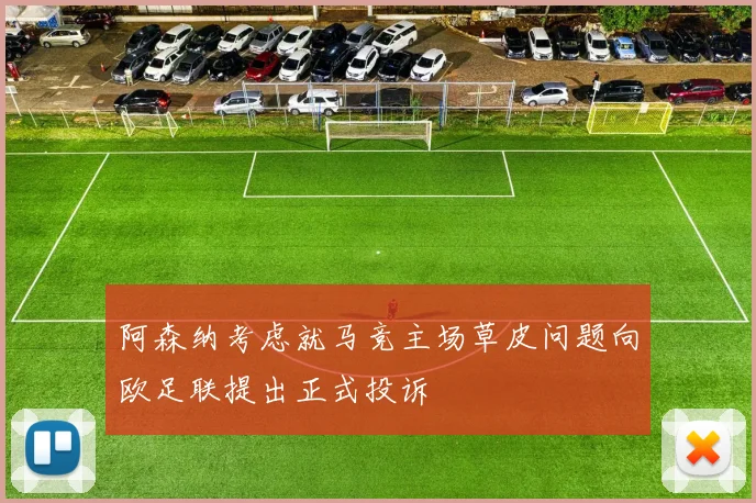 阿森纳考虑就马竞主场草皮问题向欧足联提出正式投诉