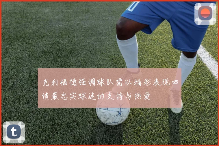 克利福德强调球队需以精彩表现回馈最忠实球迷的支持与热爱